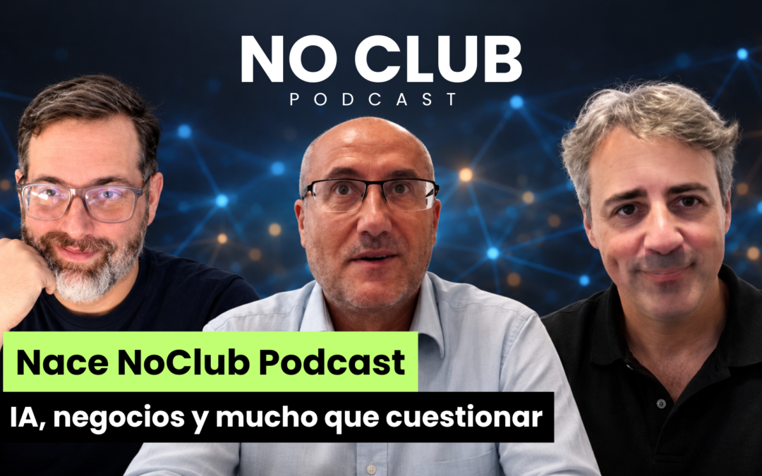 Estrenamos NoClub Podcast: inteligencia artificial, negocios y criterio propio